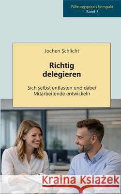 Richtig delegieren: Sich selbst entlasten und dabei Mitarbeitende entwickeln Jochen Schlicht 9783695119905 Bod - Books on Demand - książka