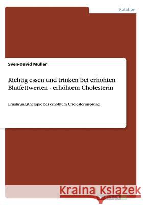 Richtig essen und trinken bei erhöhten Blutfettwerten - erhöhtem Cholesterin: Ernährungstherapie bei erhöhtem Cholesterinspiegel Müller, Sven-David 9783656245025 Grin Verlag - książka