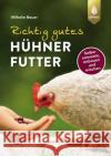 Richtig gutes Hühnerfutter Bauer, Wilhelm 9783818615123 Verlag Eugen Ulmer