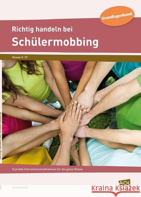 Richtig handeln bei Schülermobbing : Erprobte Interventionsmaßnahmen für die ganze Klasse. Klasse 5-10. Grundlagenband Heldt, Ursula 9783403199656 AOL-Verlag in der AAP Lehrerfachverlage GmbH - książka