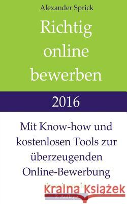 Richtig online bewerben 2016: Mit Know-how und kostenlosen Tools zur überzeugenden Online-Bewerbung Sprick, Alexander 9783000529702 Anaximander Verlag - książka