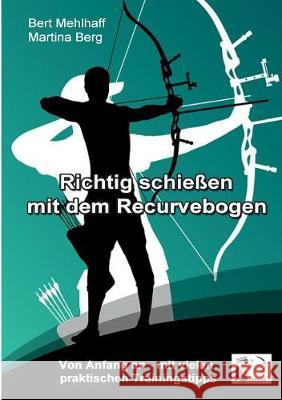 Richtig schießen mit dem Recurvebogen: Von Anfang an. Mit vielen praktischen Trainingstipps Mehlhaff, Bert 9783744894845 Books on Demand - książka