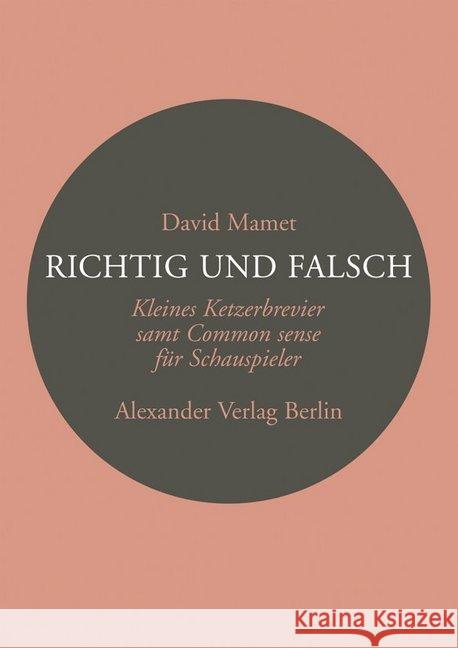 Richtig und falsch : Kleines Ketzerbrevier samt Common Sense für Schauspieler Mamet, David   9783895810671 Alexander Verlag - książka