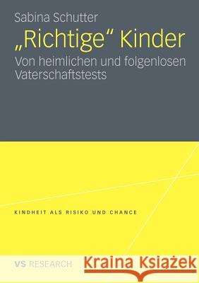 Richtige Kinder: Von Heimlichen Und Folgenlosen Vaterschaftstests Schutter, Sabina 9783531180595 VS Verlag - książka