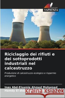 Riciclaggio dei rifiuti e dei sottoprodotti industriali nel calcestruzzo Ahmed Mohamed, Inas Abd-Elsamie, El didamony Ahmed, Hamdy 9786208970925 Edizioni Sapienza - książka