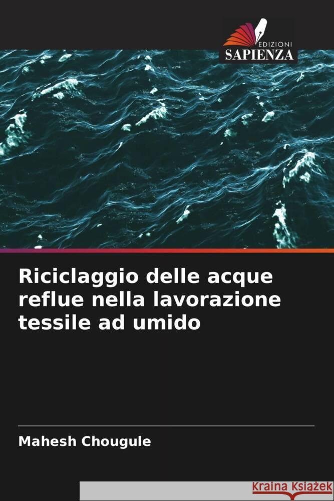 Riciclaggio delle acque reflue nella lavorazione tessile ad umido Chougule, Mahesh 9786206494140 Edizioni Sapienza - książka