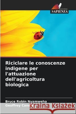 Riciclare le conoscenze indigene per l'attuazione dell'agricoltura biologica Bruce Robin Nyamweha Geoffrey Candia  9786205993750 Edizioni Sapienza - książka