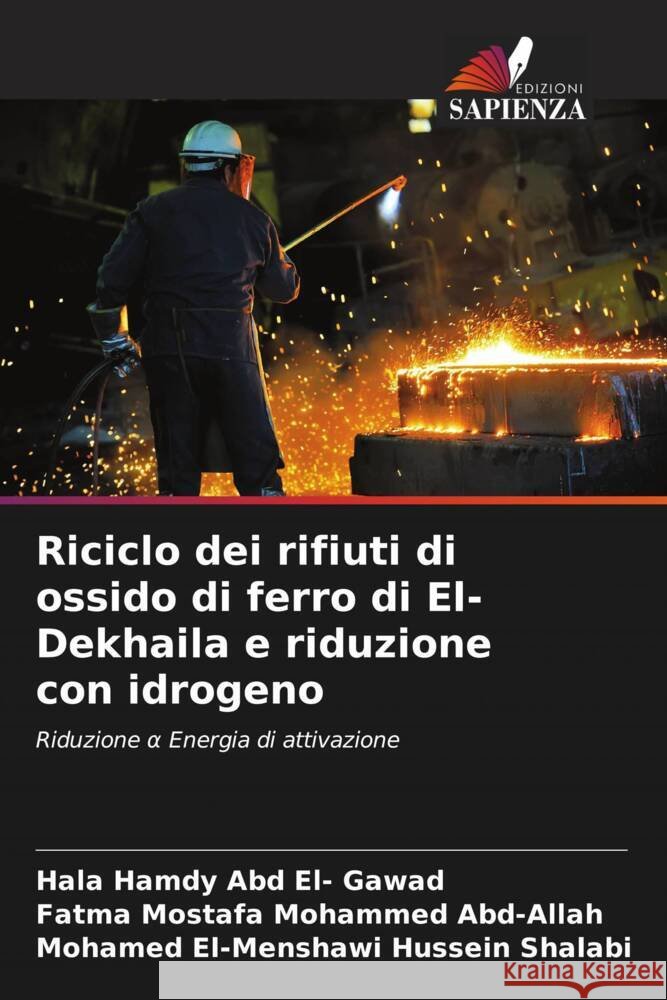 Riciclo dei rifiuti di ossido di ferro di El-Dekhaila e riduzione con idrogeno Hamdy Abd El- Gawad, Hala, Mostafa Mohammed Abd-Allah, Fatma, El-Menshawi Hussein Shalabi, Mohamed 9786208537968 Edizioni Sapienza - książka