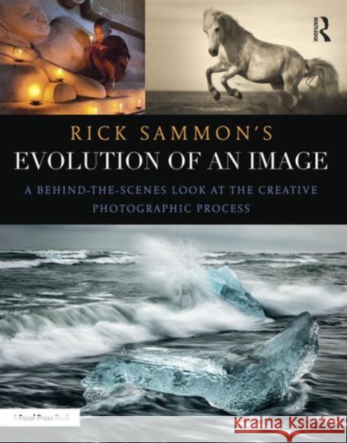 Rick Sammon's Evolution of an Image: A Behind-The-Scenes Look at the Creative Photographic Process Rick Sammon 9781138657366 Routledge - książka