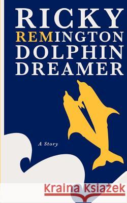 Ricky Remington Dolphin Dreamer: A story Carr, Bret 9781461154594 Createspace - książka