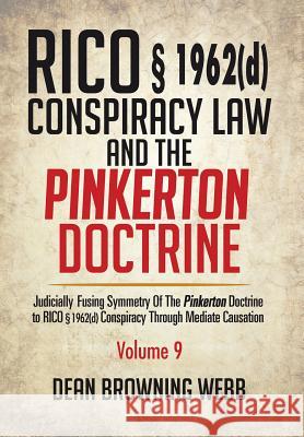 RICO § 1962(d) Conspiracy Law and the Pinkerton Doctrine: Judicially Fusing Symmetry of the Pinkerton Doctrine to RICO § 1962(D) Conspiracy Through Mediate Causation Dean Browning Webb 9781514479810 Xlibris - książka