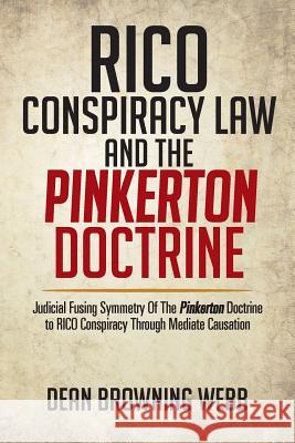 Rico Conspiracy Law and the Pinkerton Doctrine: Judicial Fusing Symmetry of the Pinkerton Doctrine to Rico Conspiracy Through Mediate Causation Webb, Dean Browning 9781479779147 Xlibris Corporation - książka