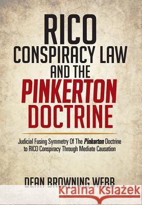 Rico Conspiracy Law and the Pinkerton Doctrine: Judicial Fusing Symmetry of the Pinkerton Doctrine to Rico Conspiracy Through Mediate Causation Webb, Dean Browning 9781479779154 Xlibris Corporation - książka