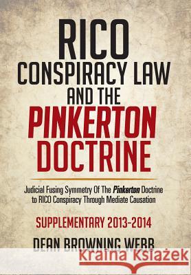 Rico Conspiracy Law and the Pinkerton Doctrine: Judicial Fusing Symmetry of the Pinkerton Doctrine to Rico Conspiracy Through Mediate Causation Dean Browning Webb 9781499061246 Xlibris Corporation - książka