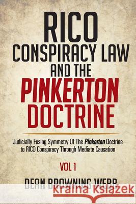 RICO Conspiracy Law and the Pinkerton Doctrine: Judicially Fusing Symmetry Of The Pinkerton Doctrine to RICO Conspiracy Through Mediate Causation Dean Browning Webb 9781514439128 Xlibris - książka
