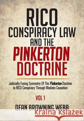 RICO Conspiracy Law and the Pinkerton Doctrine: Judicially Fusing Symmetry Of The Pinkerton Doctrine to RICO Conspiracy Through Mediate Causation Dean Browning Webb 9781514439135 Xlibris - książka