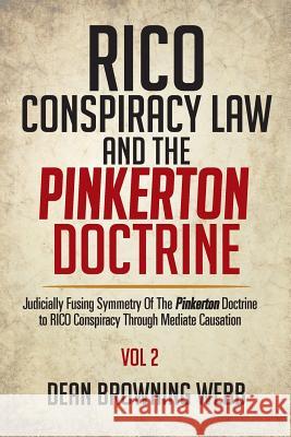 RICO Conspiracy Law and the Pinkerton Doctrine: Judicially Fusing Symmetry Of The Pinkerton Doctrine to RICO Conspiracy Through Mediate Causation Dean Browning Webb 9781514439159 Xlibris - książka