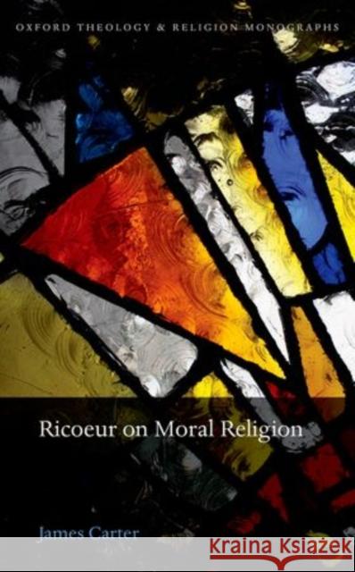 Ricoeur on Moral Religion: A Hermeneutics of Ethical Life Carter, James 9780198717157 Oxford University Press, USA - książka