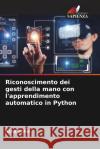 Riconoscimento dei gesti della mano con l'apprendimento automatico in Python Asha Sohal 9786206927105 Edizioni Sapienza