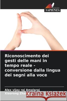 Riconoscimento dei gesti delle mani in tempo reale - conversione dalla lingua dei segni alla voce Amalaraj, Alex vijay raj, Zhang, Xiaorong 9786209356438 Edizioni Sapienza - książka
