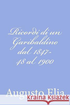 Ricordi di un Garibaldino dal 1847-48 al 1900 Elia, Augusto 9781479374878 Createspace - książka