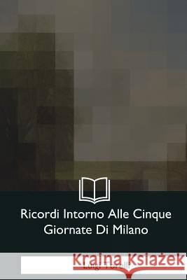 Ricordi Intorno Alle Cinque Giornate Di Milano Luigi Torelli 9781979842785 Createspace Independent Publishing Platform - książka