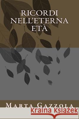 Ricordi nell'eterna età Gazzola, Marta 9781979325837 Createspace Independent Publishing Platform - książka