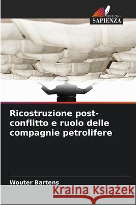 Ricostruzione post-conflitto e ruolo delle compagnie petrolifere Bartens, Wouter 9786208759414 Edizioni Sapienza - książka