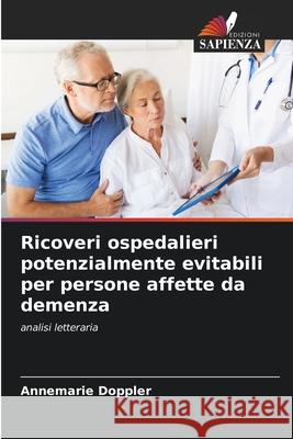 Ricoveri ospedalieri potenzialmente evitabili per persone affette da demenza Doppler, Annemarie 9786200730237 Edizioni Sapienza - książka