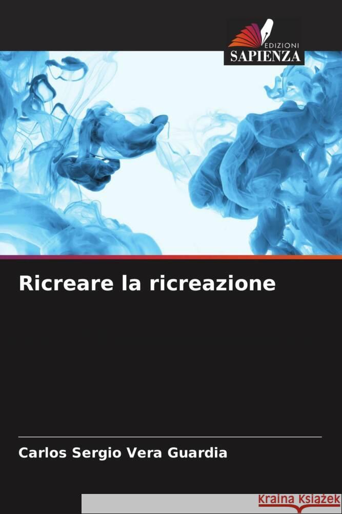 Ricreare la ricreazione Vera Guardia, Carlos Sergio 9786206465423 Edizioni Sapienza - książka