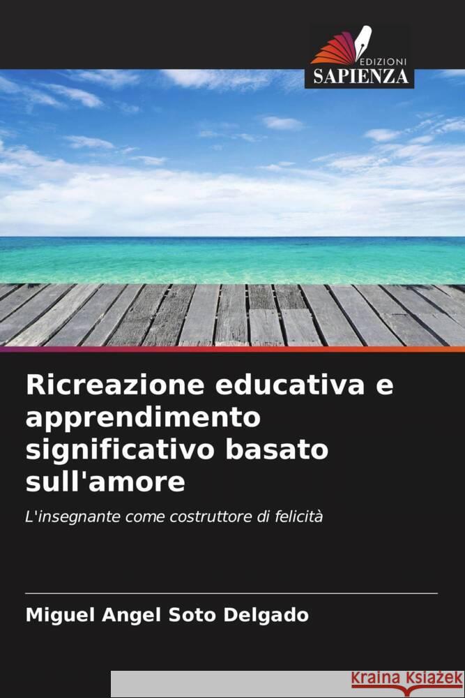 Ricreazione educativa e apprendimento significativo basato sull'amore Soto Delgado, Miguel Angel 9786206417293 Edizioni Sapienza - książka