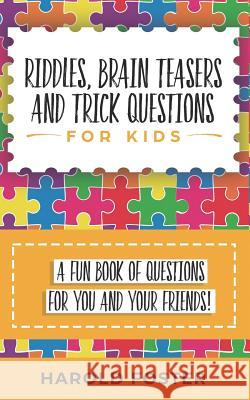 Riddles, Brain Teasers, and Trick Questions for Kids: A Fun Book of Questions for You and Your Friends! Harold Foster 9781797773681 Independently Published - książka