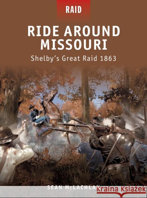 Ride Around Missouri: Shelby's Great Raid 1863 McLachlan, Sean 9781849084291 Osprey Publishing (UK) - książka