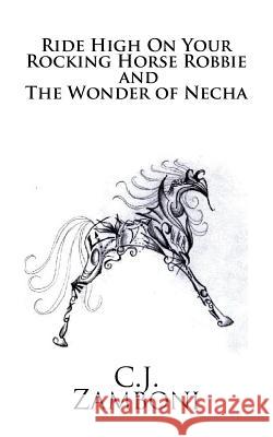Ride High On Your Rocking Horse Robbie and The Wonder of Necha Zamboni, C. J. 9781517149192 Createspace Independent Publishing Platform - książka