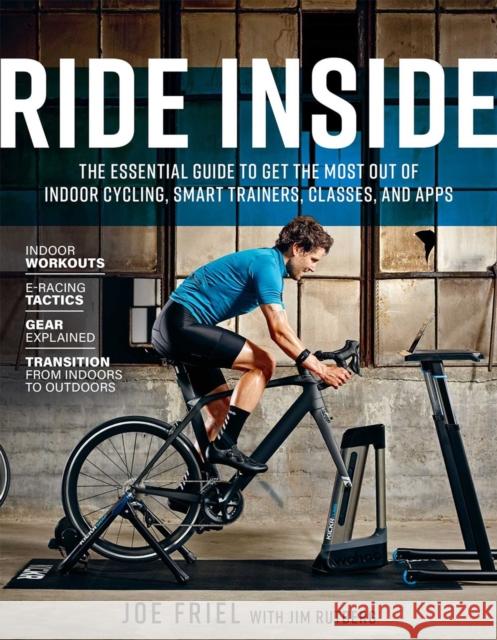 Ride Inside: The Essential Guide to Get the Most Out of Indoor Cycling, Smart Trainers, Classes, and Apps Joe Friel 9781948007139 VeloPress - książka