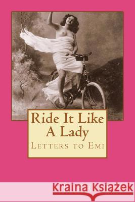 Ride It Like A Lady: Letters to Emi Kristen, J. 9781470011376 Createspace - książka