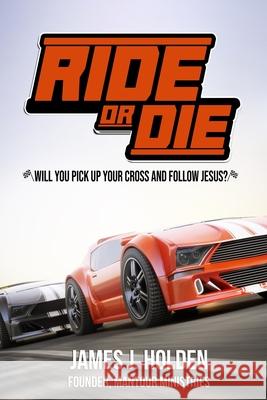 Ride Or Die: Will You Pick Up Your Cross And Follow Jesus? James Holden 9781737882107 4one Ministries - książka