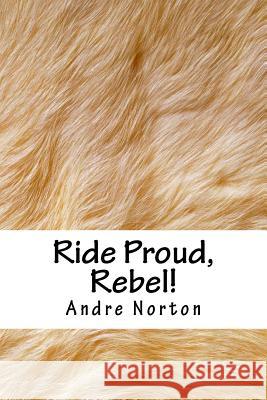 Ride Proud, Rebel! Andre Norton 9781717031464 Createspace Independent Publishing Platform - książka
