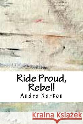 Ride Proud, Rebel! Andre Norton 9781718750791 Createspace Independent Publishing Platform - książka