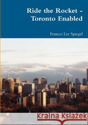 Ride the Rocket - Toronto Enabled Frances Lee Spiegel 9781326185213 Lulu.com - książka