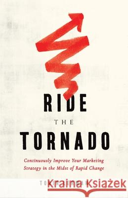 Ride the Tornado: Continuously Improve Your Marketing Strategy in the Midst of Rapid Change Tobin Lehman 9781736061008 Waxwing Insights - książka