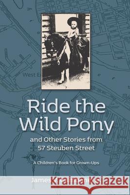 Ride the Wild Pony... and other stories from 57 Steuben Street: A Children's Book for Grown-Ups James Vincent, Jr. Gambone 9781515082170 Createspace Independent Publishing Platform - książka