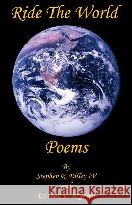Ride The World Poems Dilley, Stephen R., IV 9781608624959 E-Booktime, LLC - książka