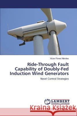 Ride-Through Fault Capability of Doubly-Fed Induction Wind Generators Flores Mendes Victor 9783659822650 LAP Lambert Academic Publishing - książka