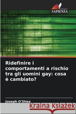 Ridefinire i comportamenti a rischio tra gli uomini gay: cosa è cambiato? O'Shea, Joseph 9786202454650 Edizioni Sapienza - książka