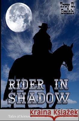 Rider in Shadow: Tales of Horror, Suspense, and Science Fiction Troy D. Smith 9781499141337 Createspace - książka