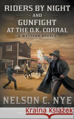 Riders By Night and Gunfight At The O.K. Corral: A Western Double Nelson C. Nye 9781639779499 Wolfpack Publishing LLC - książka