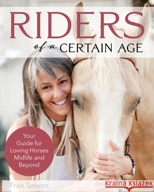 Riders of a Certain Age: Your Go-To Guide for Loving Horses Mid-Life and Beyond Severn, Fran 9781646010493 Trafalgar Square Books - książka