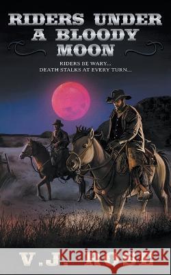 Riders Under A Bloody Moon: A Classic Western V. J. Rose 9781639777273 Wolfpack Publishing LLC - książka