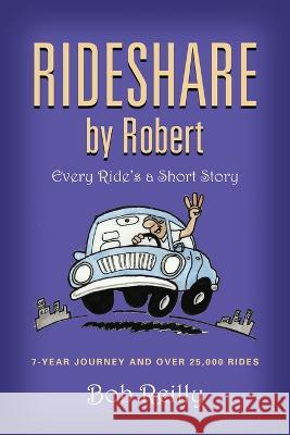 Rideshare by Robert: Every Ride's a Short Story Bob Reilly 9781958877951 Booklocker.com - książka